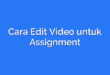 Cara Edit Video untuk Assignment