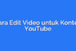 Cara Edit Video untuk Konten YouTube