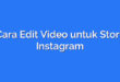 Cara Edit Video untuk Story Instagram