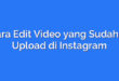 Cara Edit Video yang Sudah di Upload di Instagram