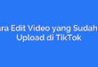 Cara Edit Video yang Sudah di Upload di TikTok