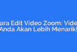Cara Edit Video Zoom: Video Anda Akan Lebih Menarik!