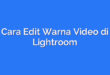 Cara Edit Warna Video di Lightroom