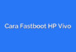 Cara Fastboot HP Vivo