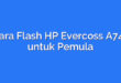 Cara Flash HP Evercoss A74J untuk Pemula