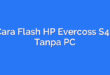 Cara Flash HP Evercoss S45 Tanpa PC