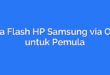 Cara Flash HP Samsung via Odin untuk Pemula
