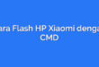 Cara Flash HP Xiaomi dengan CMD
