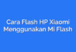 Cara Flash HP Xiaomi Menggunakan Mi Flash