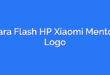 Cara Flash HP Xiaomi Mentok Logo