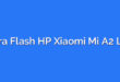 Cara Flash HP Xiaomi Mi A2 Lite