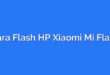 Cara Flash HP Xiaomi Mi Flash