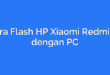 Cara Flash HP Xiaomi Redmi 4x dengan PC