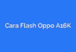 Cara Flash Oppo A16K