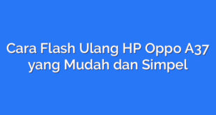 Cara Flash Ulang HP Oppo A37 yang Mudah dan Simpel