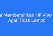 Cara Membersihkan HP Vivo Y12 Agar Tidak Lemot