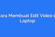 Cara Membuat Edit Video di Laptop