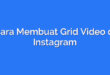 Cara Membuat Grid Video di Instagram