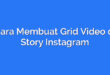 Cara Membuat Grid Video di Story Instagram