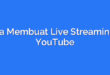 Cara Membuat Live Streaming di YouTube