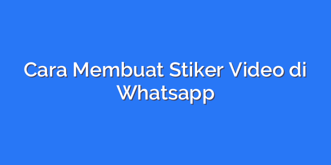 Cara Membuat Stiker Video di Whatsapp