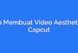 Cara Membuat Video Aesthetic di Capcut