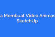 Cara Membuat Video Animasi di SketchUp