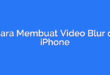 Cara Membuat Video Blur di iPhone