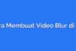 Cara Membuat Video Blur di VN