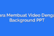 Cara Membuat Video Dengan Background PPT