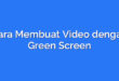 Cara Membuat Video dengan Green Screen