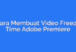 Cara Membuat Video Freeze Time Adobe Premiere