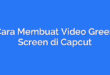 Cara Membuat Video Green Screen di Capcut