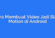 Cara Membuat Video Jadi Slow Motion di Android