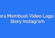 Cara Membuat Video Lagu di Story Instagram
