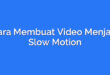 Cara Membuat Video Menjadi Slow Motion