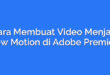 Cara Membuat Video Menjadi Slow Motion di Adobe Premiere