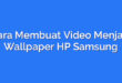 Cara Membuat Video Menjadi Wallpaper HP Samsung