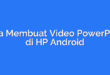 Cara Membuat Video PowerPoint di HP Android