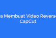 Cara Membuat Video Reverse di CapCut