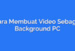 Cara Membuat Video Sebagai Background PC