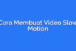 Cara Membuat Video Slow Motion