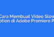 Cara Membuat Video Slow Motion di Adobe Premiere Pro