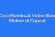 Cara Membuat Video Slow Motion di Capcut