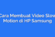 Cara Membuat Video Slow Motion di HP Samsung