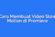 Cara Membuat Video Slow Motion di Premiere