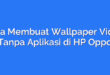 Cara Membuat Wallpaper Video Tanpa Aplikasi di HP Oppo