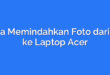 Cara Memindahkan Foto dari HP ke Laptop Acer