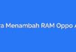 Cara Menambah RAM Oppo A16