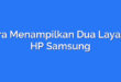 Cara Menampilkan Dua Layar di HP Samsung